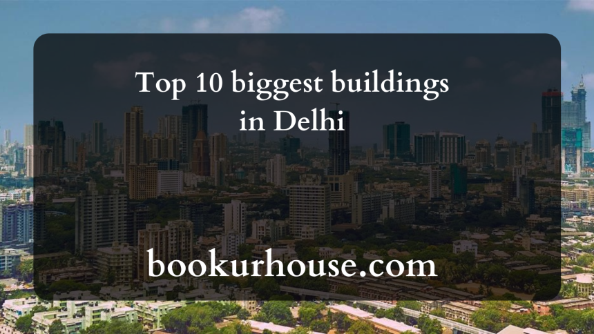 Top 10 biggest buildings in Delhi